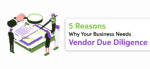 5 Reasons Why Your Business Needs Vendor Due Diligence