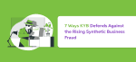 7 Ways KYB Defends Against the Rising Synthetic Business Fraud