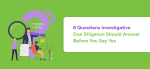 8 Questions Investigative Due Diligence Should Answer Before You Say Yes