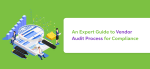 An Expert Guide to Vendor Audit Process for Compliance
