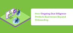 How Ongoing Due Diligence Protects Businesses Beyond Onboarding