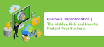 Business Impersonation | The Hidden Risk and How to Protect Your Business