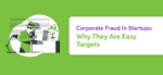 Corporate Fraud In Startups: Why They Are Easy Targets