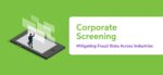 Corporate Screening – Mitigating Fraud Risks Across Industries