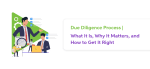 Due Diligence Process | What It Is, Why It Matters, and How to Get It Right