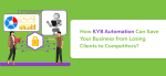 How KYB Automation Can Save Your Business from Losing Clients to Competitors?