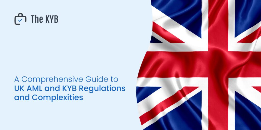 - A Comprehensive Guide to UK AML and KYB Regulations and Complexities