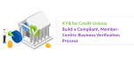 KYB for Credit Unions: Build a Compliant, Member-Centric Business Verification Process