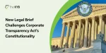 New Legal Brief Challenges Corporate Transparency Act’s Constitutionality