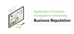 Significance of Corporate Investigations in Protecting Business Reputation