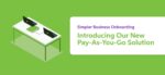 Simpler Business Onboarding: Introducing Our New Pay-As-You-Go Solution