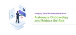 Simplify Small Business Verification: Automate Onboarding and Reduce the Risk