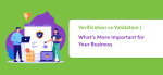 Verification vs Validation | What’s More Important for Your Business?