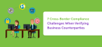 7 Cross-Border Compliance Challenges When Verifying Business Counterparties