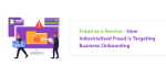 Fraud As A Service – How Industrialised Fraud Is Targeting Business Onboarding
