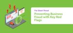 The Silent Threat: Preventing Business Fraud with Key Red Flags