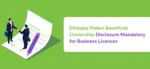 Ethiopia Makes Beneficial Ownership Disclosure Mandatory for Business Licences