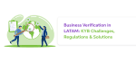 Business Verification in LATAM: KYB Challenges, Regulations & Solutions